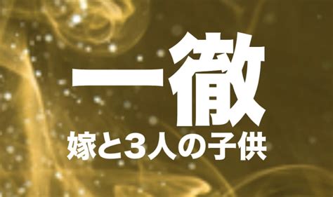 一徹 嫁|一徹の経歴学歴｜結婚相手や3人の子供の年齢｜契約解除の理由 